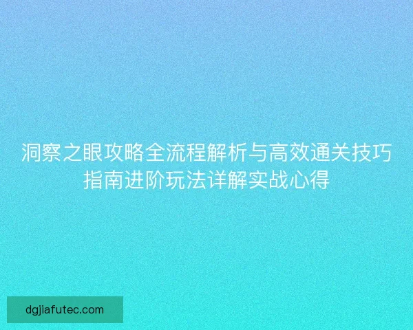 洞察之眼攻略全流程解析与高效通关技巧指南进阶玩法详解实战心得